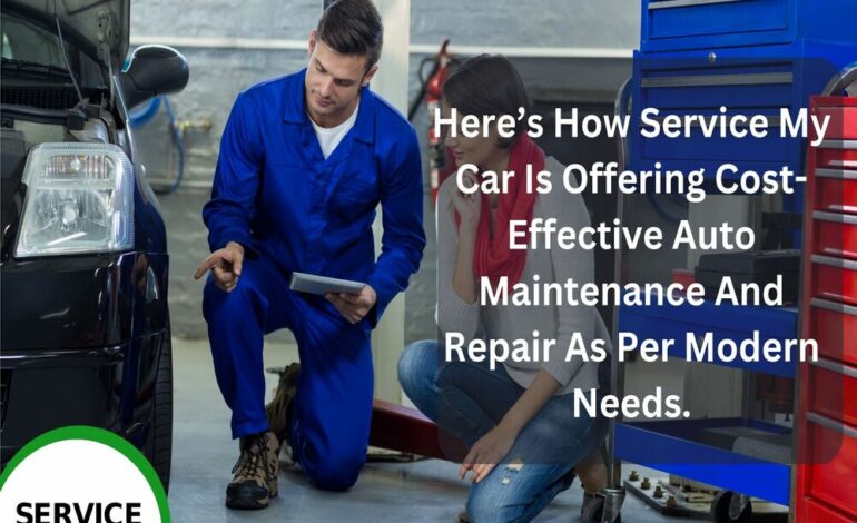 Here’s How Service My Car Is Offering Cost-Effective Auto Maintenance And Repair As Per Modern Needs